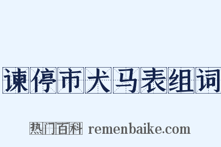 谏停市犬马表组词是什么意思的图片